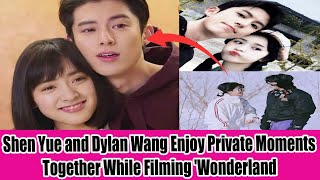 Shen Yue and Dylan Wang Enjoy Private Moments Together While Filming Wonderland 4