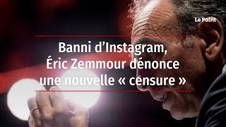 Banni d’Instagram, Éric Zemmour dénonce une nouvelle « censure »
