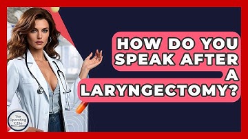 How Do You Speak After A Laryngectomy? - The Operating Table