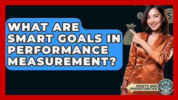 What Are SMART Goals In Performance Measurement? - AssetsandOpportunity.org