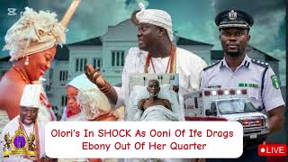 Oloris In Shock As Ooni Of Ife Drags Ebony Out Of Quarter