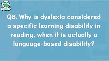 Q8. Why is dyslexia considered a specific learning disability in reading, when it is language-based?