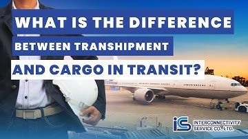 What is the Difference Between Transhipment and Cargo In Transit? BY ICS