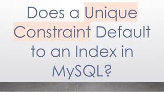 Does a Unique Constraint Default to an Index in MySQL