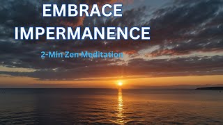 EMBRACE IMPERMANENCE - 2-Min Zen Meditation