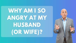 Why Am I So Angry At My Husband (Or Wife)? | Paul Friedman
