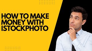 How to Make Money with iStock Photo: A Complete Guide