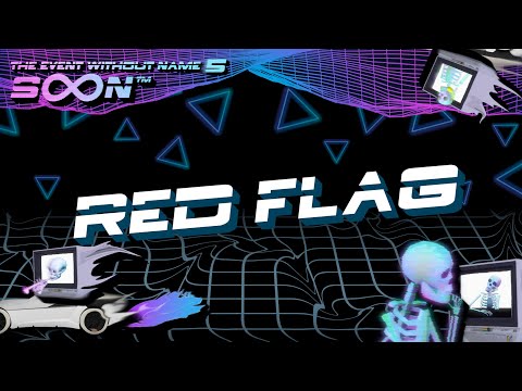 Red Flag @ The Event Without Name 5: SoonTM