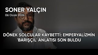 Soner Yalçın Dönek Solcular Kaybetti̇ Emperyali̇zmi̇n Barişçil Anlatis ..., Tarih 06 Ocak 2026