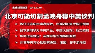 全球新闻连报｜美国国会拟禁中国通讯企业，北京可能切割孟晚舟，先稳中美贸易谈判；欧洲法院给英国开门，允撤回脱欧（20181210-2）