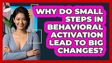 Why Do Small Steps In Behavioral Activation Lead To Big Changes? - CBT Toolkit