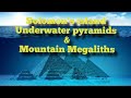 Underwater Pyramids & Mountain Megaliths