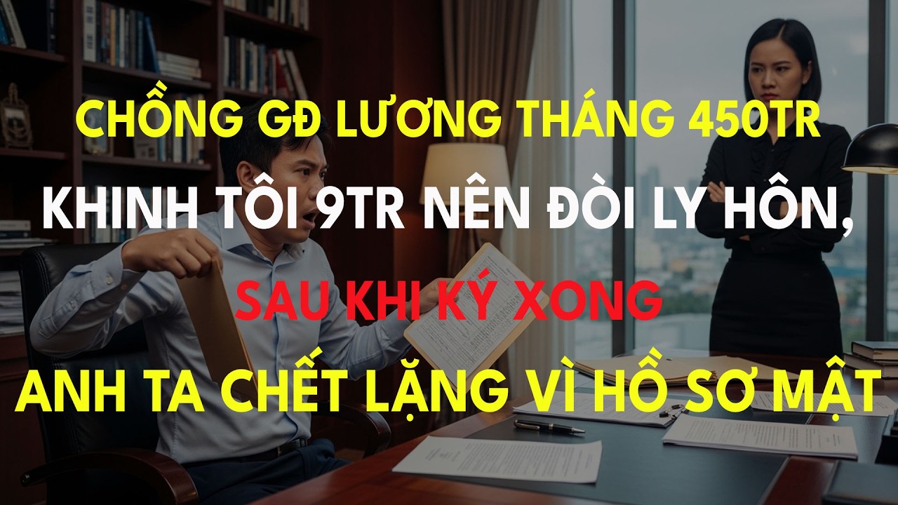 Chồng GĐ Lương Tháng 450Tr Khinh Tôi 9Tr Nên Đòi Ly Hôn, Sau Khi Ký Xong Anh Ta Chết Lặng Vì...