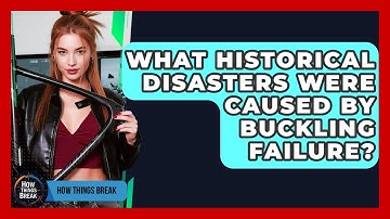 What Historical Disasters Were Caused By Buckling Failure? - How Things Break