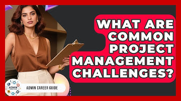 What Are Common Project Management Challenges? - Admin Career Guide