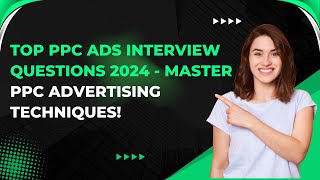 Top PPC Ads Interview Questions 2024