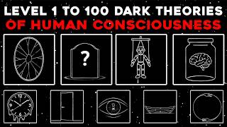 Level 1 to 100 Dark Theories of Human Consciousness to Fall Asleep To