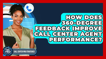 How Does 360-degree Feedback Improve Call Center Agent Performance? - Call Center Pro Strategies