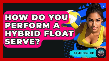 How Do You Perform A Hybrid Float Serve? - The Volleyball Hub
