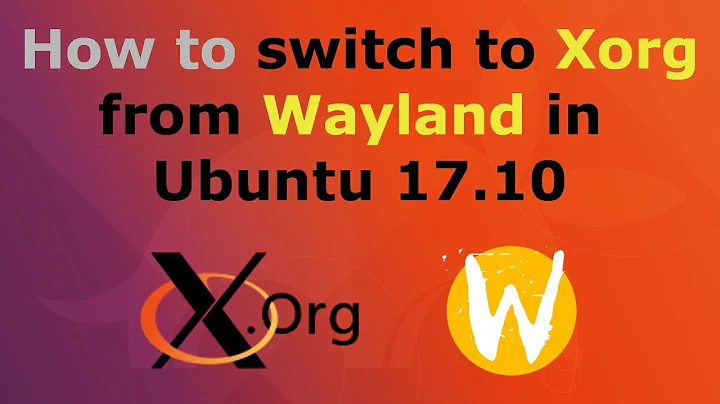 How to switch to Xorg from Wayland in Ubuntu 17.10