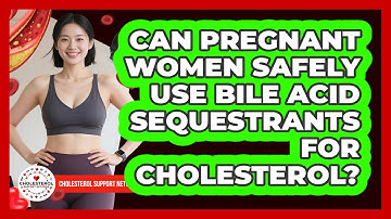 Can Pregnant Women Safely Use Bile Acid Sequestrants For Cholesterol? - Cholesterol Support Network