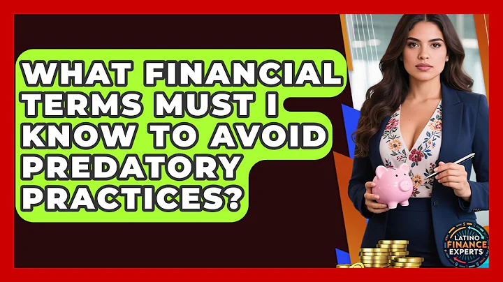 What Financial Terms Must I Know To Avoid Predatory Practices? - Latino Finance Experts