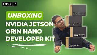 Episode 2 - Unboxing NVIDIA Jetson Orin Nano Developer Kit