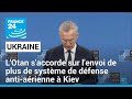 Ukraine  lotan saccorde sur lenvoi de davantage de systme de dfense antiarienne  kiev