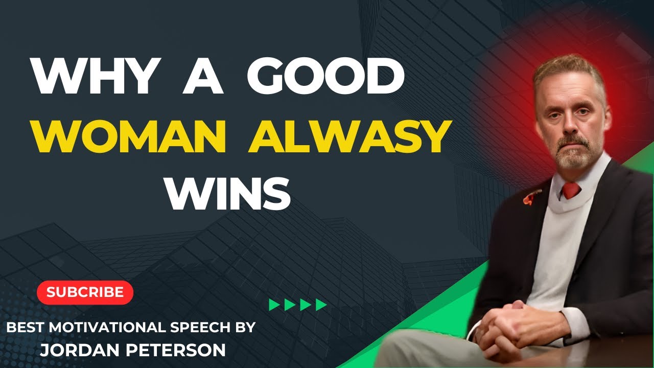 Why a Good  Woman  Always  Wins: Jordan Peterson's Insights on Strength and Purpose