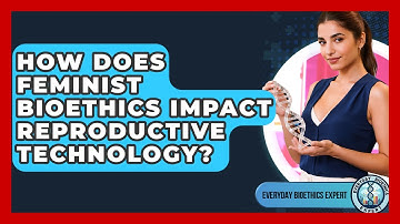 How Does Feminist Bioethics Impact Reproductive Technology? - Everyday Bioethics Expert