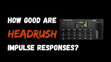 How Good are Headrush Impulse Responses
