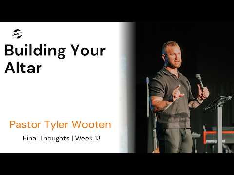 Final Thoughts | Building Your Altar | Pastor Tyler Wooten