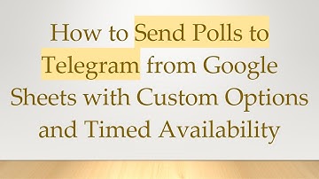 How to Send Polls to Telegram from Google Sheets with Custom Options and Timed Availability