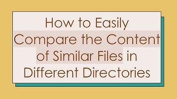 How to Easily Compare the Content of Similar Files in Different Directories