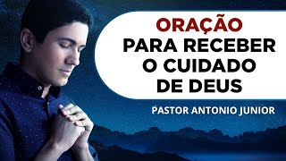 ORAÇÃO PARA RECEBER OS CUIDADOS DE DEUS  Pastor Antônio Júnior