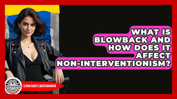What Is Blowback And How Does It Affect Non-interventionism? - Learn About Libertarianism