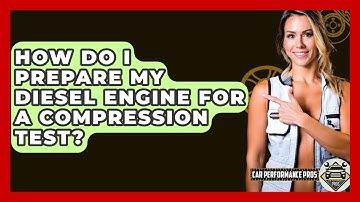 How Do I Prepare My Diesel Engine For A Compression Test? - Car Performance Pros