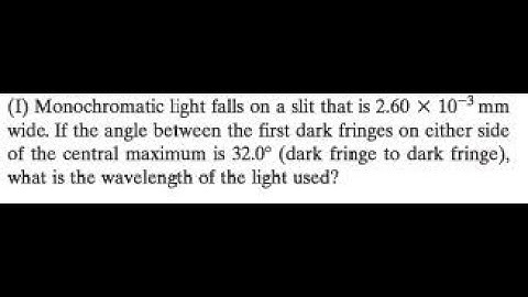 Monochromatic light falls on a slit that is wide. If the angle between the first dark fringes on e