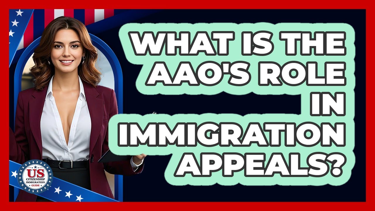 What Is the AAO's Role in Immigration Appeals?