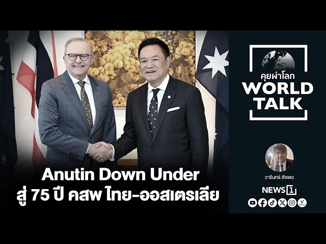อนุทิน Down Under สู่ 75 ปี สัมพันธ์ไทย-ออสเตรเลีย (worldtalk คุยผ่าโลก)