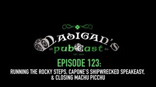 Madigans Pubcast EP123:Running the Rocky Steps, Capone’s Shipwrecked Speakeasy& Closing Machu Picchu