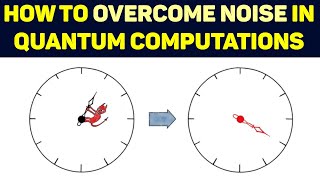 How to overcome noise in quantum computations
