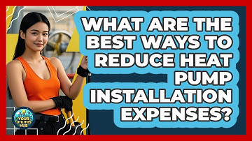 What Are The Best Ways To Reduce Heat Pump Installation Expenses? - Your Utilities Hub