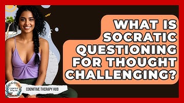 What Is Socratic Questioning For Thought Challenging? - Cognitive Therapy Hub