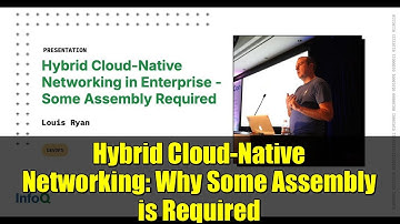 Hybrid Cloud-Native Networking: Why Some Assembly is Required