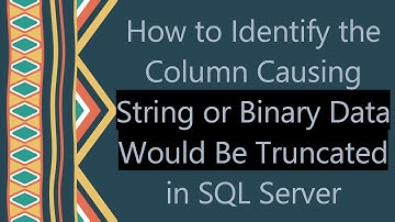 How to Identify the Column Causing String or Binary Data Would Be Truncated in SQL Server