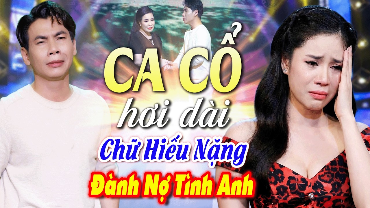 Lệ Nhói Lòng! TÂN CỔ GIAO DUYÊN Chữ Hiếu Chữ Tình🔥Cặp Nợ Tình CA CỔ HƠI DÀI Buốt Tim💔CA CỔ CẢI LƯƠNG