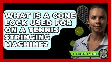 What Is A Cone Lock Used For On A Tennis Stringing Machine? - The Racket Xpert