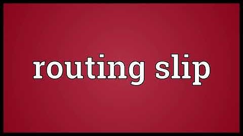 Routing slip Meaning