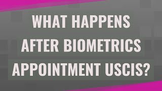 What happens after biometrics appointment Uscis